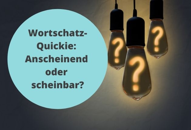 Glühbirnen und Text "Wortschatz-Quickie: Anscheinend oder scheinbar?"