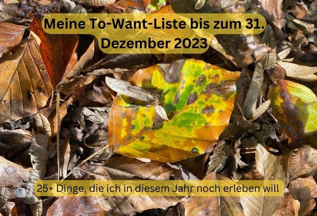 Waldboden mit Herbstblatt, dazu Aufschrift: "Meine To-Want-Liste bis zum 31. Dezember 2023 - 25+ Dinge, die ich in diesem Jahr noch erleben möchte."
