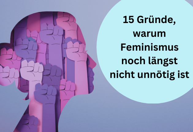 Silhouette eines Frauenkopfes, darin kämpferisch erhobene Fäuste. Text: 15 Gründe, warum Feminismus noch längst nicht unnötig ist.