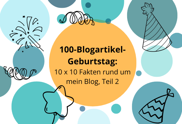 100-Blogartikel-Geburtstag: 10 x 10 Fakten rund um mein Blog