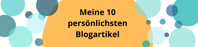 Meine 10 persönlichsten Blogartikel