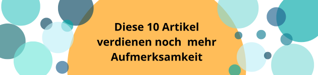 Diese 10 Blogartikel verdienen noch mehr Aufmerksamkeit.